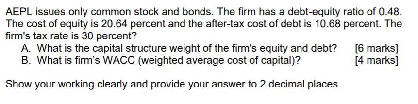 Aepl Issues Only Common Stock And Bonds The Firm Has A Debt Equity Ratio Of 0 48 The Cost Of Equity Is 20 64 Percent A 1
