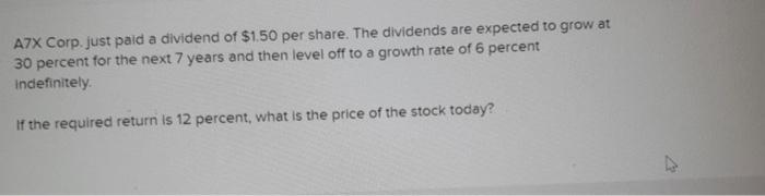 A7x Corp Just Paid A Dividend Of 1 50 Per Share The Dividends Are Expected To Grow At 30 Percent For The Next 7 Years 1