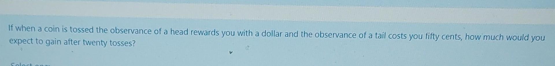 If When A Coin Is Tossed The Observance Of A Head Rewards You With A Dollar And The Observance Of A Tail Costs You Fifty 1