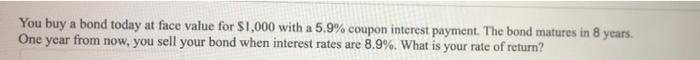 You Buy A Bond Today At Face Value For 1 000 With A 5 9 Coupon Interest Payment The Bond Matures In 8 Years One Year 1