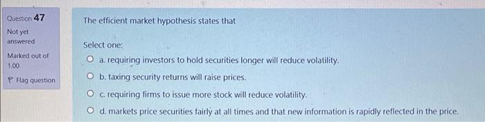 Question 47 The Efficient Market Hypothesis States That Not Yet Answered Marked Out Of 1 00 F Flag Question Select One 1