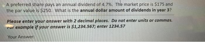 A Preferred Share Pays An Annual Dividend Of 4 7 The Market Price Is 175 And The Par Value Is 250 What Is The Annua 1