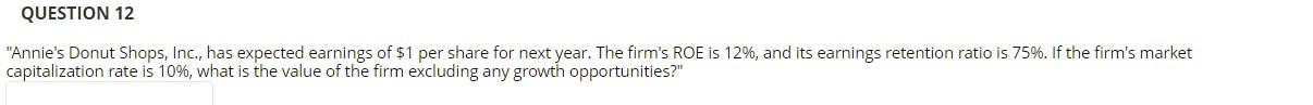 Question 12 Annie S Donut Shops Inc Has Expected Earnings Of 1 Per Share For Next Year The Firm S Roe Is 12 And 1