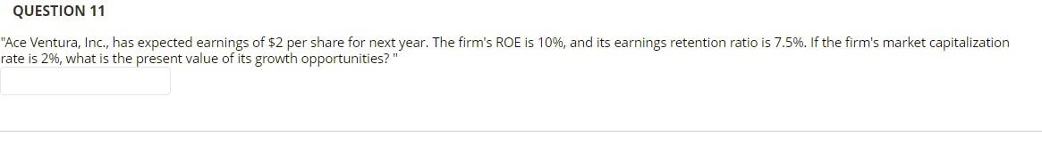 Question 11 Ace Ventura Inc Has Expected Earnings Of 2 Per Share For Next Year The Firm S Roe Is 10 And Its Earn 1