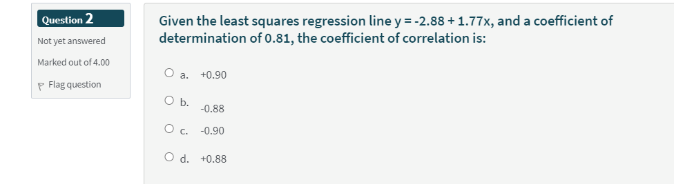 Question 2 Given The Least Squares Regression Line Y 2 88 1 77x And A Coefficient Of Determination Of 0 81 The Coeff 1