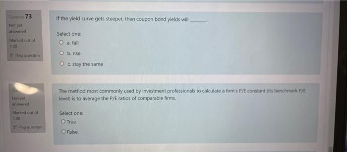 If The Yield Curve Gets Steeper Then Coupon Bond Yields Will Qui 73 Noty And Marked Out Of 100 Select One O A Fall Ob 1