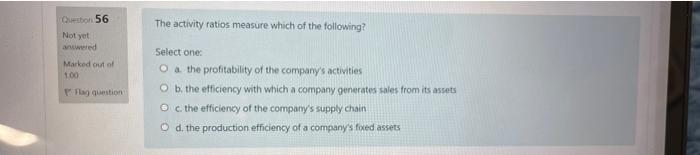 Do 56 The Activity Ratios Measure Which Of The Following Not Yet Answered Marked Out Of 100 Pa Gestion Select One O A 1