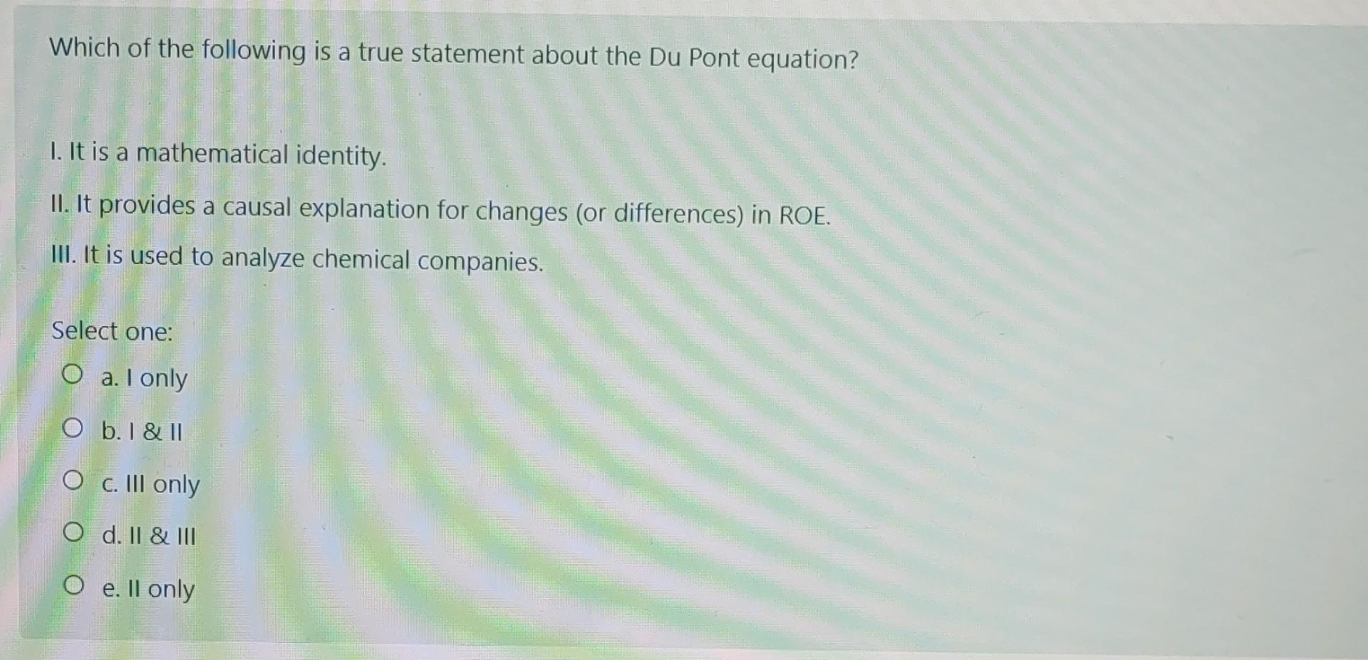 Which Of The Following Is A True Statement About The Du Pont Equation 1 It Is A Mathematical Identity Ii It Provides 1
