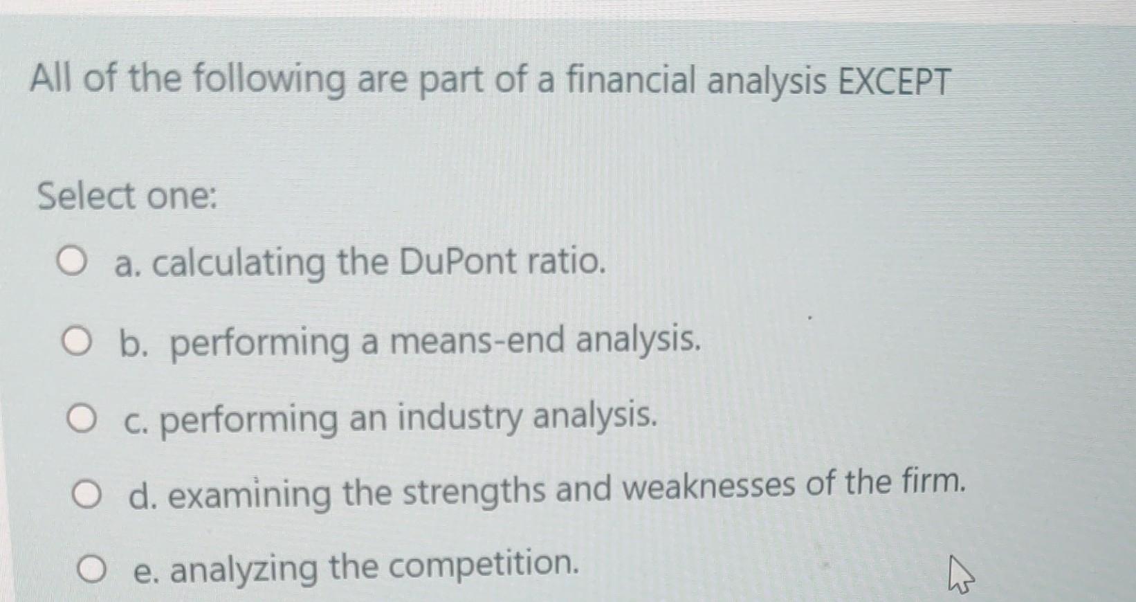 All Of The Following Are Part Of A Financial Analysis Except Select One O A Calculating The Dupont Ratio O B Perform 1