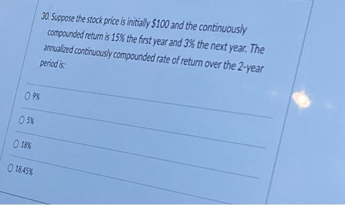 30 Suppose The Stock Price Is Initially 100 And The Continuously Compounded Return Is 15 The First Year And 3 The Ne 1