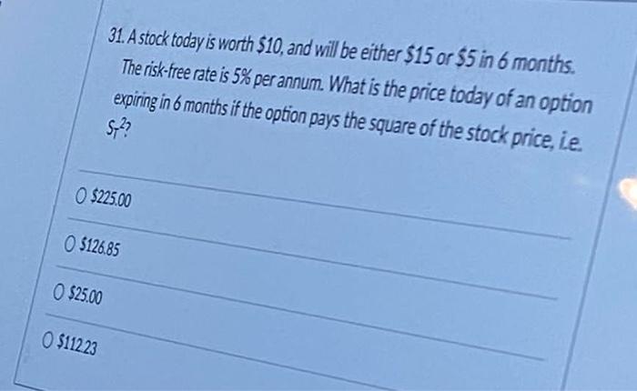 31 A Stock Today Is Worth 10 And Will Be Either 15 Or 55 In 6 Months The Risk Free Rate Is 5 Per Annum What Is Th 1