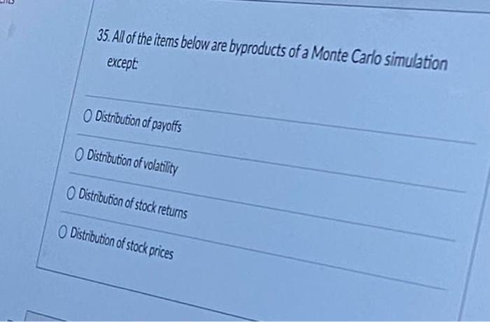 35 All Of The Items Below Are Byproducts Of A Monte Carlo Simulation Except Distribution Of Payoffs Distribution Of Vol 1