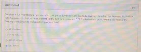 Question 4 1 Pts Considera Five Year Floating Rate Loan With Principal Of 10 Million And Quarterly Payments Based On Th 1
