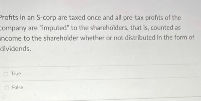 Profits In An S Corp Are Taxed Once And All Pre Tax Profits Of The Company Are Imputed To The Shareholders That Is C 1