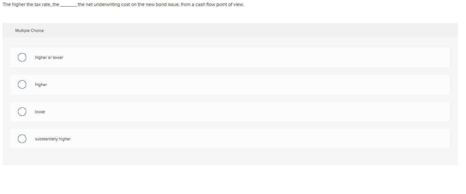The Higher The Tax Rate The The Net Underwriting Cost On The New Bond Issue From A Cash Flow Point Of View Multiple C 1