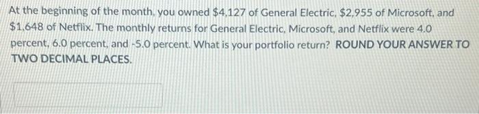 At The Beginning Of The Month You Owned 4 127 Of General Electric 2 955 Of Microsoft And 1 648 Of Netflix The Mon 1