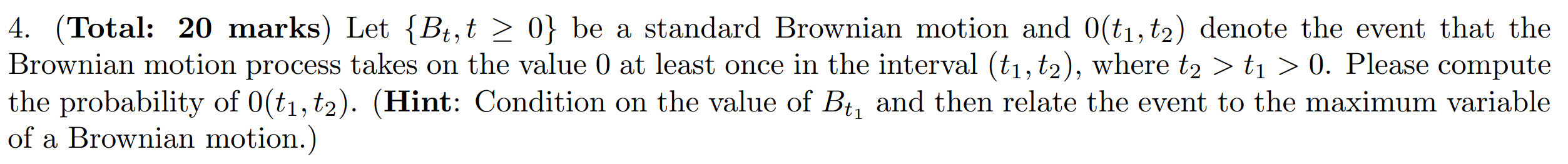 4 Total 20 Marks Let Bt T 0 Be A Standard Brownian Motion And 0 T1 T2 Denote The Event That The Brownian Moti 1