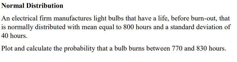 Normal Distribution An Electrical Firm Manufactures Light Bulbs That Have A Life Before Burn Out That Is Normally Dist 1