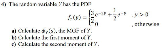 4 The Random Variable Y Has The Pdf E 3y Fy Y 0 A Calculate Oy S The Mgf Of Y B Calculate The First Moment Of 1