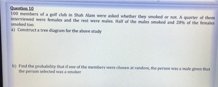 Question 10 100 Members Of A Golf Club In Shah Alam Were Asked Whether They Smoked Or Not A Quarter Of Them Interviewed 1