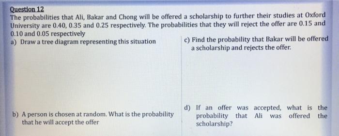 Question 12 The Probabilities That Ali Bakar And Chong Will Be Offered A Scholarship To Further Their Studies At Oxford 1