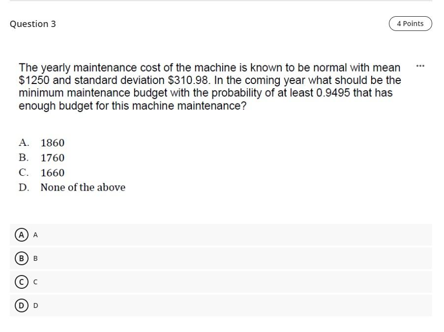 Question 3 4 Points 9 The Yearly Maintenance Cost Of The Machine Is Known To Be Normal With Mean 1250 And Standard Dev 1