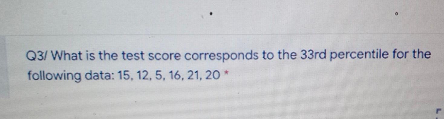 Q3 What Is The Test Score Corresponds To The 33rd Percentile For The Following Data 15 12 5 16 21 20 1