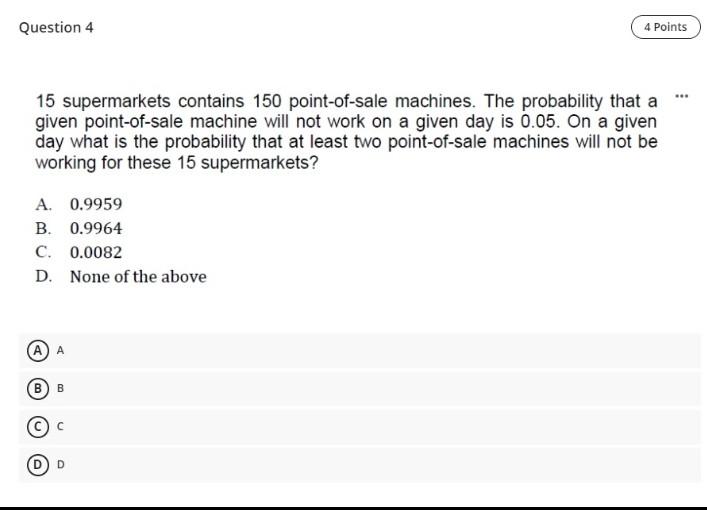 Question 4 4 Points 15 Supermarkets Contains 150 Point Of Sale Machines The Probability That A Given Point Of Sale Mach 1