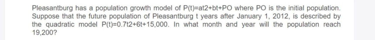 Pleasantburg Has A Population Growth Model Of P T At2 Bt Po Where Po Is The Initial Population Suppose That The Future 1