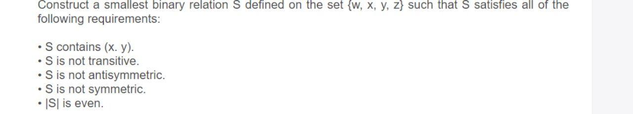 Construct A Smallest Binary Relation S Defined On The Set W X Y Z Such That S Satisfies All Of The Following Requir 1