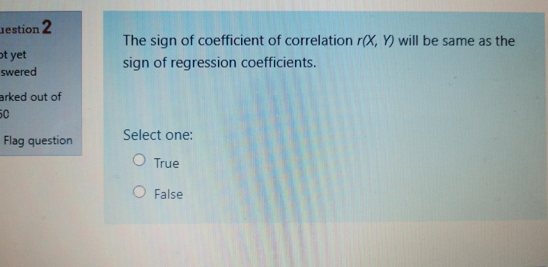 Estion 2 Ot Yet Swered The Sign Of Coefficient Of Correlation R X Y Will Be Same As The Sign Of Regression Coefficient 1