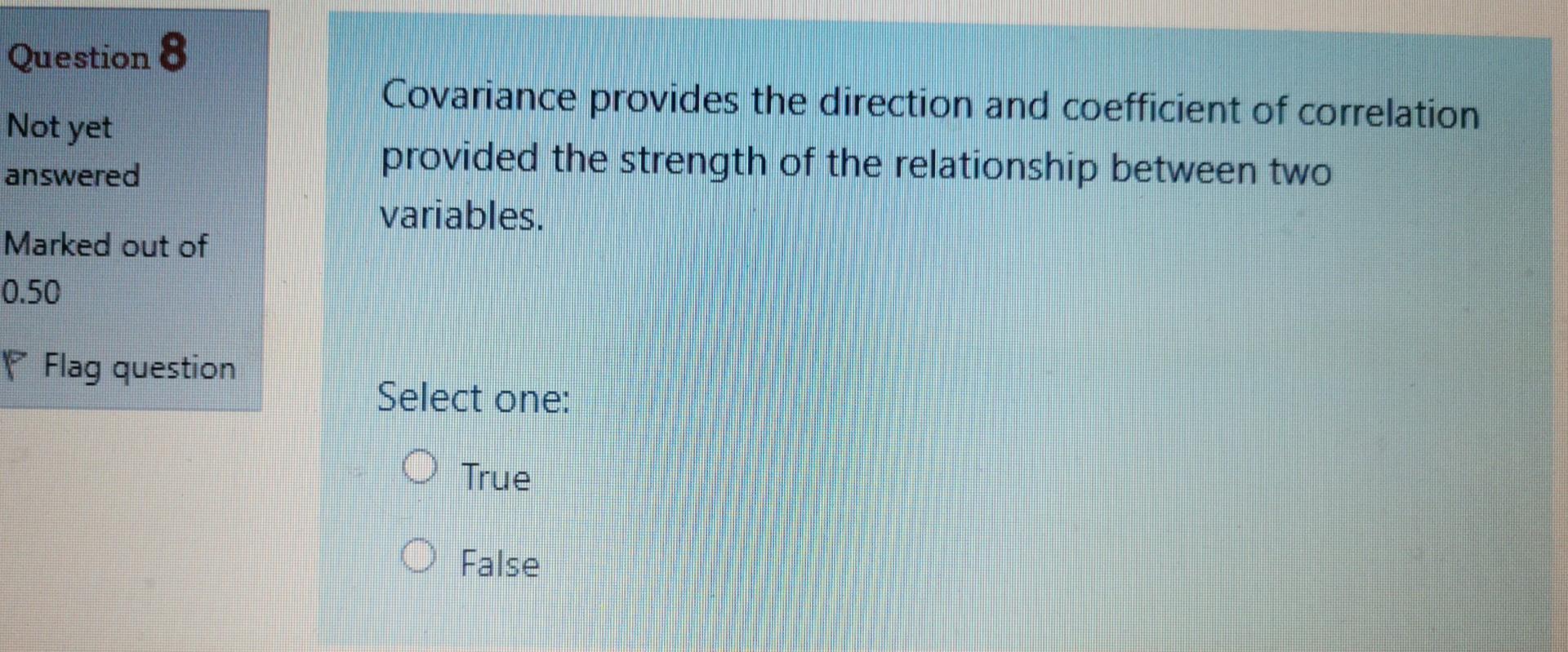 Question 8 Not Yet Covariance Provides The Direction And Coefficient Of Correlation Provided The Strength Of The Relatio 1