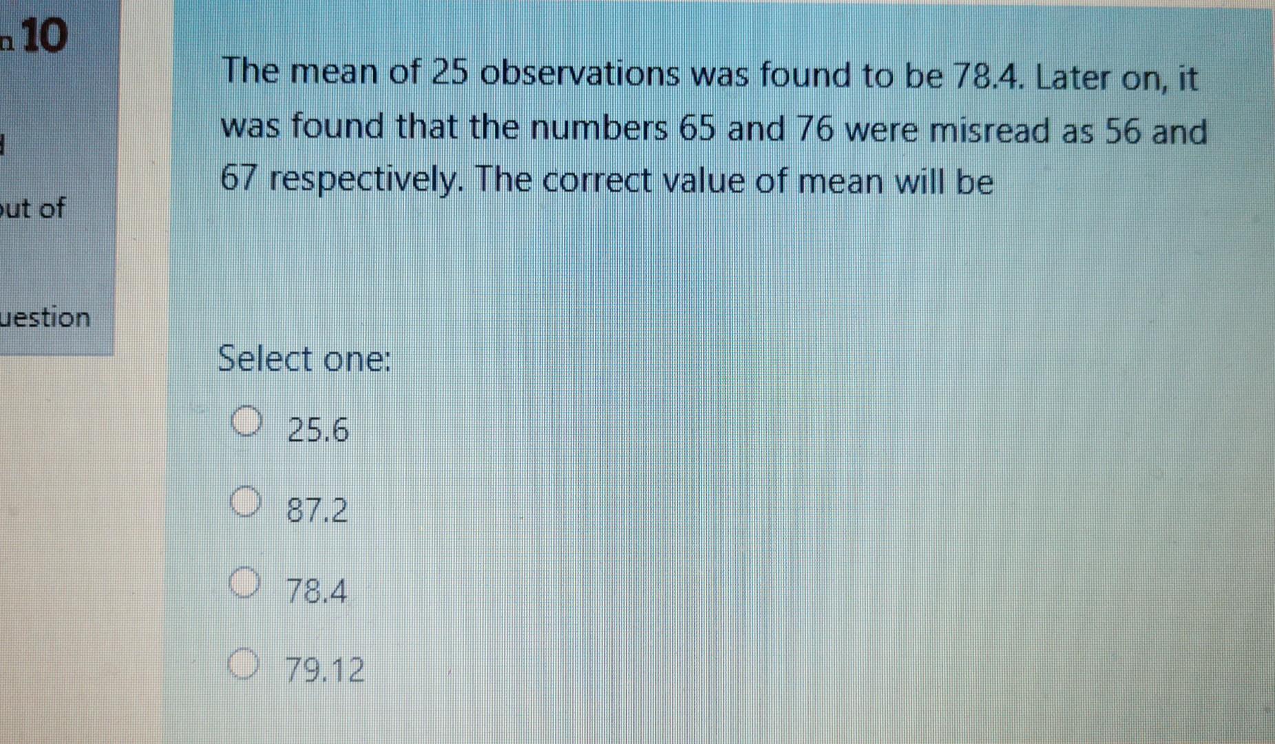 N 10 The Mean Of 25 Observations Was Found To Be 78 4 Later On It Was Found That The Numbers 65 And 76 Were Misread 1