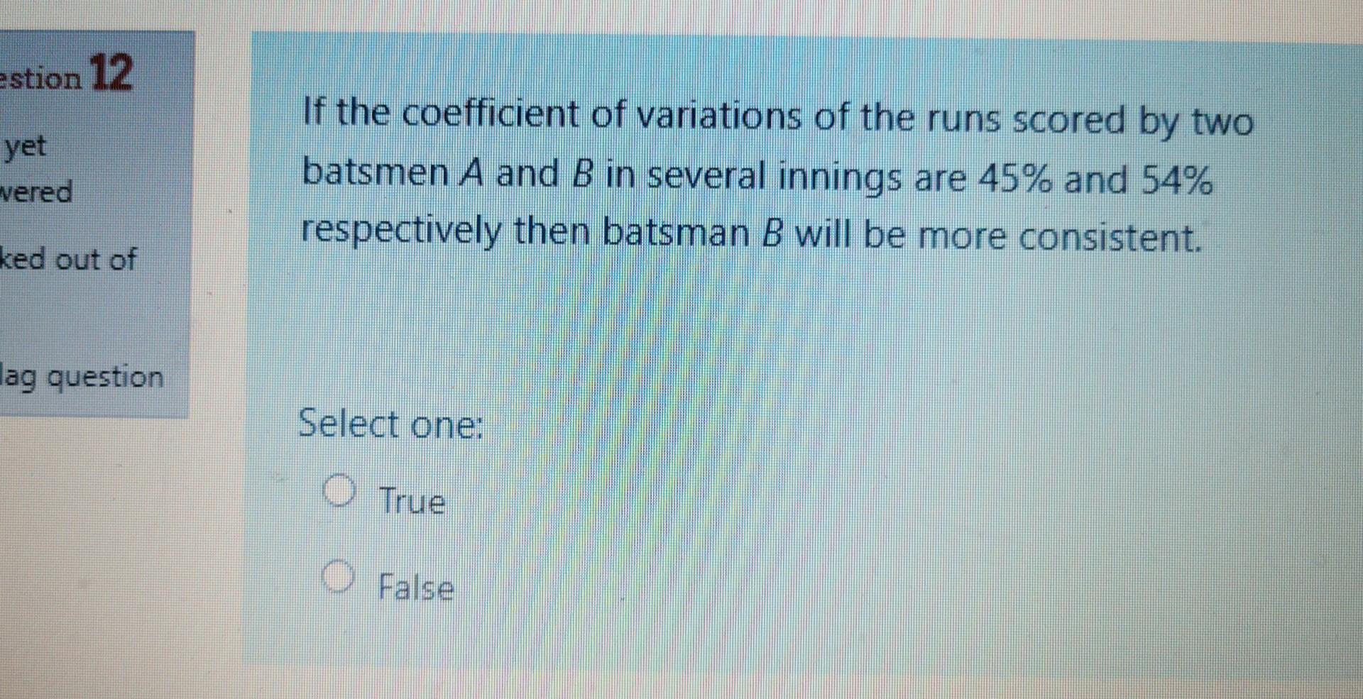 Estion 12 Yet Vered If The Coefficient Of Variations Of The Runs Scored By Two Batsmen A And B In Several Innings Are 45 1