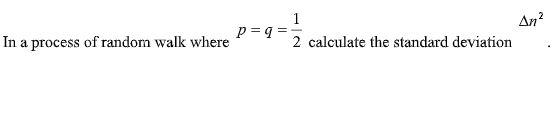 In A Process Of Random Walk Where 1 2 Q P Calculate The Standard Deviation Delta N 2 1