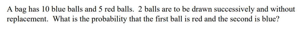 A Bag Has 10 Blue Balls And 5 Red Balls 2 Balls Are To Be Drawn Successively And Without Replacement What Is The Proba 1