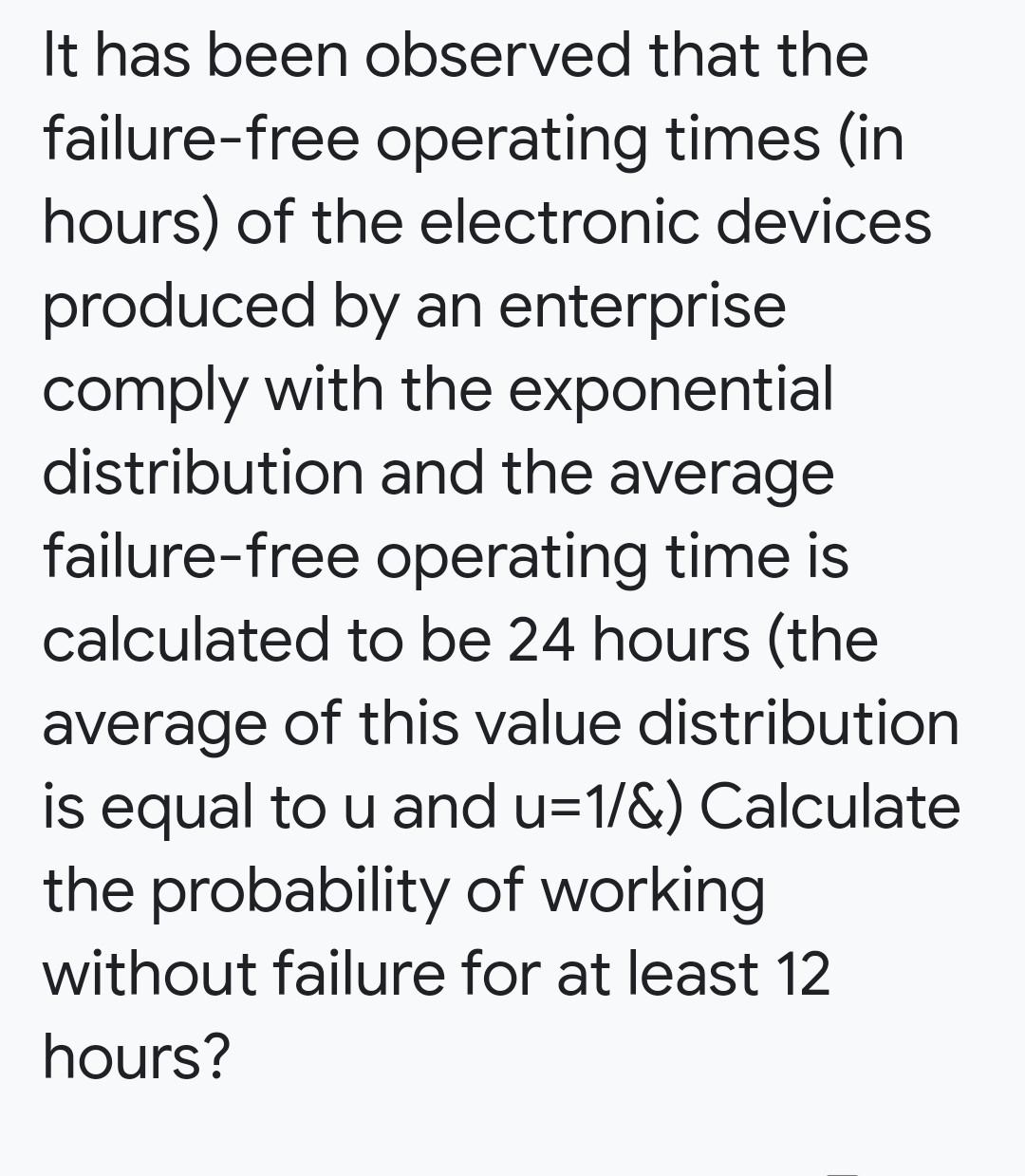 It Has Been Observed That The Failure Free Operating Times In Hours Of The Electronic Devices Produced By An Enterpris 1