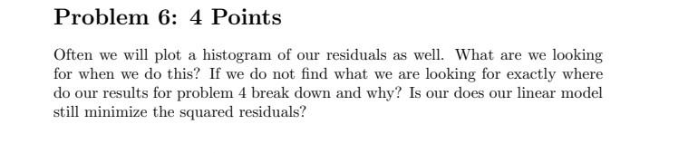 Problem 6 4 Points 6 Often We Will Plot A Histogram Of Our Residuals As Well What Are We Looking For When We Do This 1