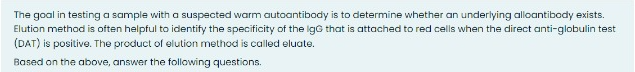 The Goal In Testing A Sample With A Suspected Warm Autoantibody Is To Determine Whether An Underlying Alloantibody Exist 1