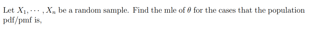 Let X1 Xn Be A Random Sample Find The Mle Of For The Cases That The Population Pdf Pmf Is 2 9 10 20 1 0 1