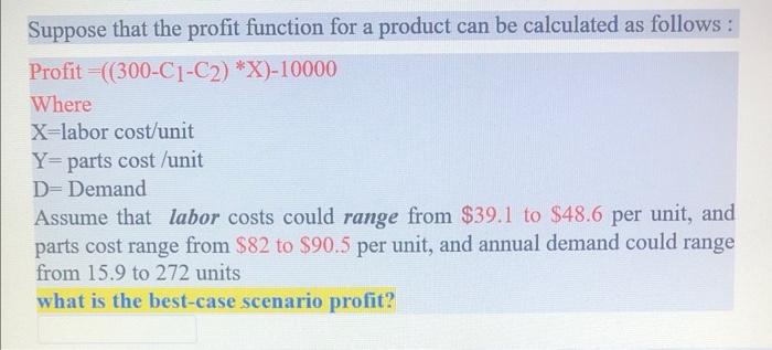 Suppose That The Profit Function For A Product Can Be Calculated As Follows Profit 300 C1 C2 X 10000 Where X Labo 1
