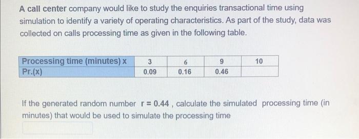 A Call Center Company Would Like To Study The Enquiries Transactional Time Using Simulation To Identify A Variety Of Ope 1