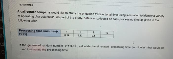 Question 3 A Call Center Company Would Like To Study The Enquiries Transactional Time Using Simulation To Identify A Var 1