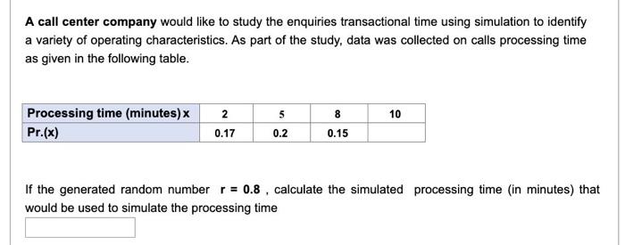 A Call Center Company Would Like To Study The Enquiries Transactional Time Using Simulation To Identify A Variety Of Ope 1