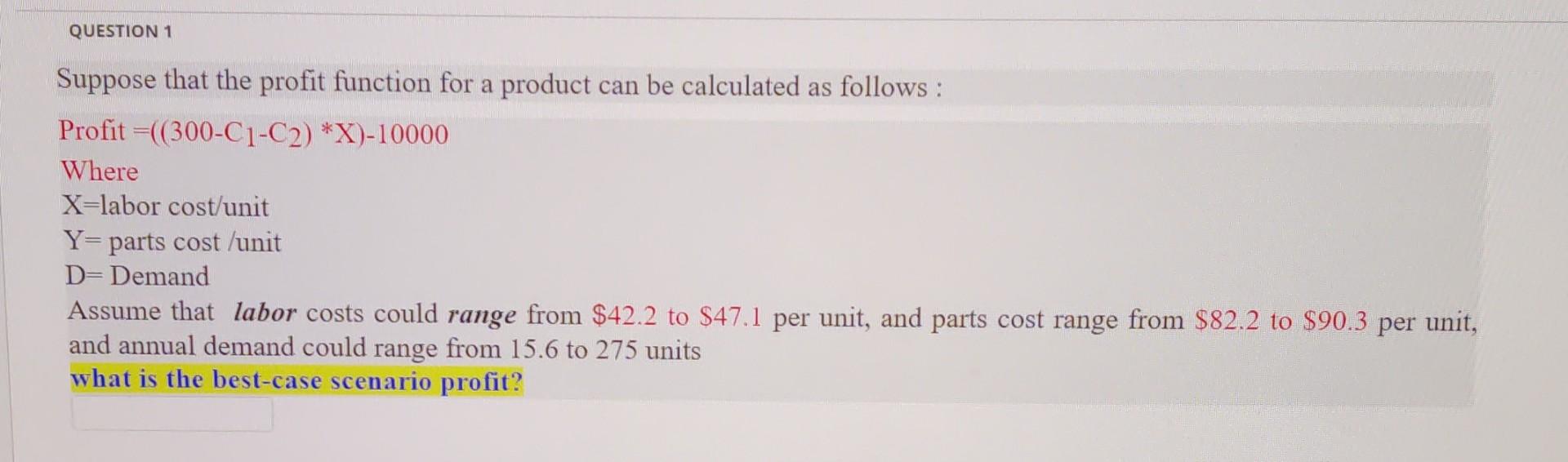 Question 1 Suppose That The Profit Function For A Product Can Be Calculated As Follows Profit 300 C1 C2 X 10000 W 1