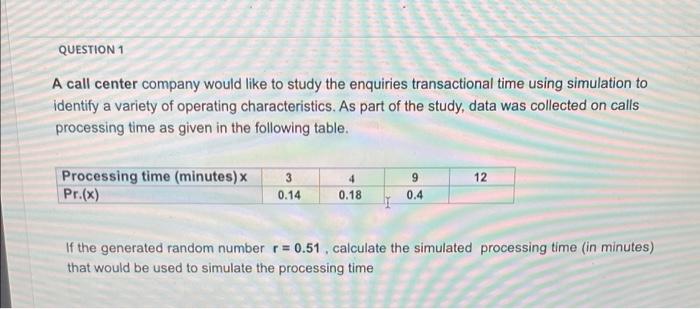 Question 1 A Call Center Company Would Like To Study The Enquiries Transactional Time Using Simulation To Identify A Var 1