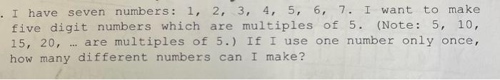 I Have Seven Numbers 1 2 3 4 5 6 7 I Want To Make Five Digit Numbers Which Are Multiples Of 5 Note 5 10 1 1
