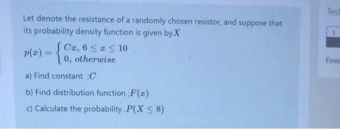 Test Let Denote The Resistance Of A Randomly Chosen Resistor And Suppose That Its Probability Density Function Is Given 1