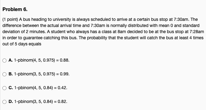 Problem 6 1 Point A Bus Heading To University Is Always Scheduled To Arrive At A Certain Bus Stop At 7 30am The Diff 1
