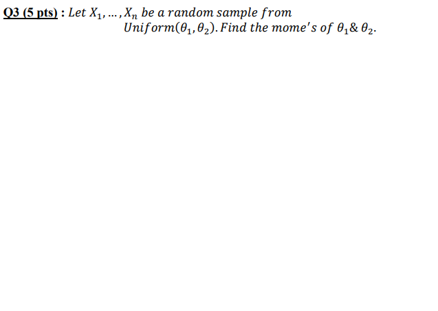Q3 5 Pts Let X1 Xn Be A Random Sample From Uniform 04 02 Find The Mome S Of 0 02 1